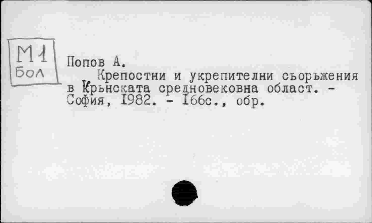 ﻿" Попов А.
Крепостям и укрепителни сьорьжения * в Ирьнската средновековна облает. -
София, 1982. - 166с., обр.